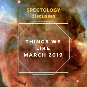 Things We Like March 2019: Podcasts, TV Shows, Music, and more