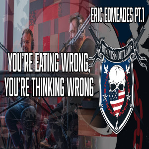 Business Outlaws | Eric Edmeads Pt. 1 | You're Eating Wrong, You're Thinking Wrong