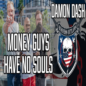 Business Outlaws | Damon Dash | Fuck the Money Guys, They Have No Soul
