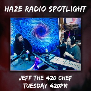 Haze Radio Spotlight | Jeff The 420 Chef