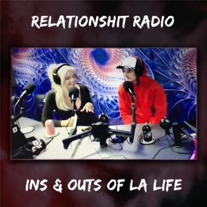 Relationshit Radio | Ins and Outs of LA Life