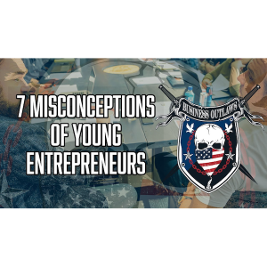 Business Outlaws | 7 Misconceptions of Young Entrepreneurs
