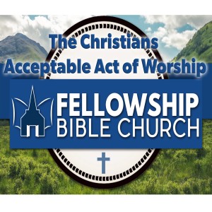 The Christians Acceptable Act of Worship - Preached: 11/17/2019