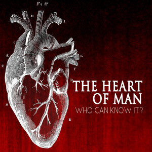 The Heart of Man, Who Can Know it?