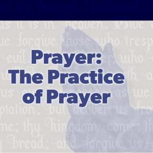 The Practice of Prayer - Preached: 5/23/2021