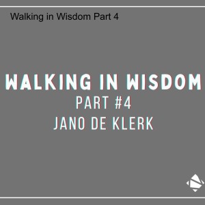 Walking in Wisdom Part 4