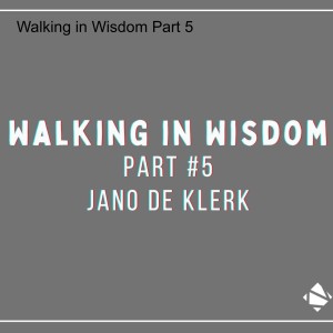Walking in Wisdom Part 5