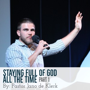 Staying Full Of God - Pastor Jano de Klerk