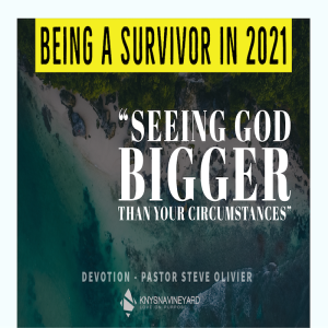 Being a Survivor in 2021 - Seeing God Bigger Than Your Circumstances