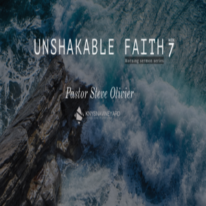 Unshakable Faith (7) - Pastor Steve Olivier
