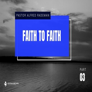Faith to Faith (Part 3)