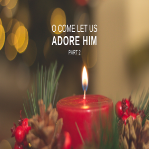 O Come Let Us Adore Him (Part 2) | Wise Men From The East