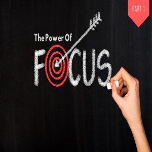 The Power Of Focus (Part 1)