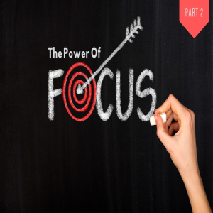 The Power Of Focus (Part 2)