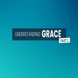 Understanding Grace (Part 2)