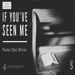 If You've Seen Me (Week 5) - Pastor Dee Olivier