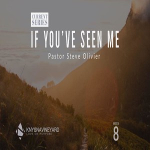 If You've Seen Me (week 8) - Pastor Steve Olivier