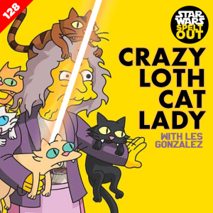 Episode 128: Crazy Loth Cat Lady with Les Gonzalez from The Sith List