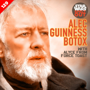 Episode 129: Alec Guinness Botox with Alyce from Force Toast
