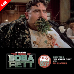 Episode 148: The Book of Boba Fett: Chapter 6 “It’s Wafer Thin” with Eli Chapman