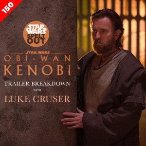 Episode 150: Obi-Wan Kenobi Trailer Breakdown with Luke Cruser