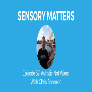 Autistic Not Weird with Chris Bonnello (Sensory Matters #37)