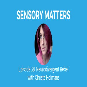 Neurodivergent Rebel with Christa Holmans (Sensory Matters #38)
