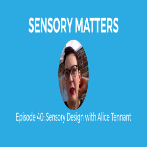 Sensory Design With Alice Tennant (Sensory Matters #40)
