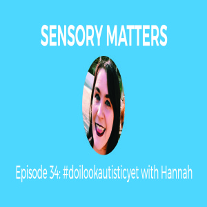 #doilookautisticyet, A Hashtag to Change The World With Hannah (Sensory Matters 34)