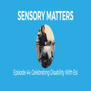 Celebrating Disability with Esi (Sensory Matters #44)