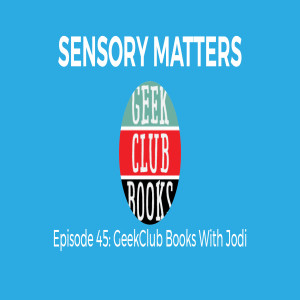 GeekClub Books with Jodi (Sensory Matters #45)