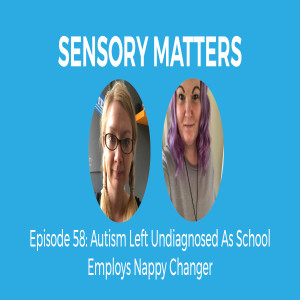 Autism Left Undiagnosed As School Employs Nappy Changer (Episode 58)