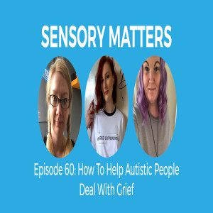 How To Help Autistic People Deal With Grief (Sensory Matters #60)
