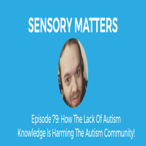 How The Lack Of Autism Knowledge Is Harming The Autism Community!