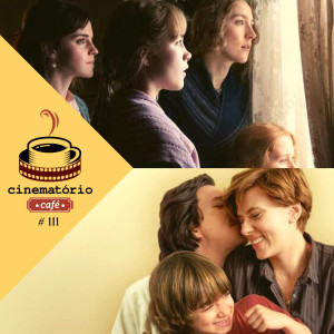 cinematório café #111: Adoráveis Mulheres | História de um Casamento