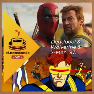 cinematório café: Nostalgia com Deadpool & Wolverine & X-Men '97