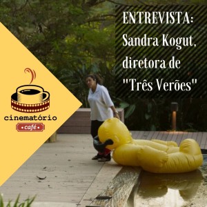 cinematório café: Entrevista com Sandra Kogut, diretora de ”Três Verões”