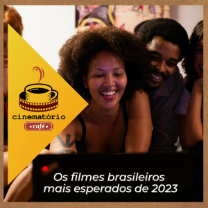 cinematório café: Os filmes brasileiros mais esperados de 2023