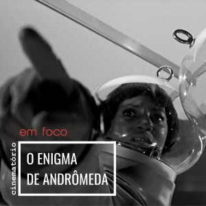 Em Foco: O Enigma de Andrômeda (1971), de Robert Wise