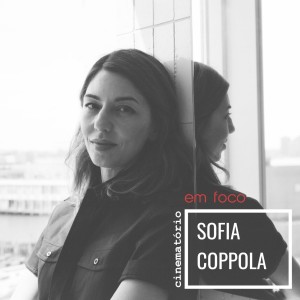 Em Foco: Sofia Coppola