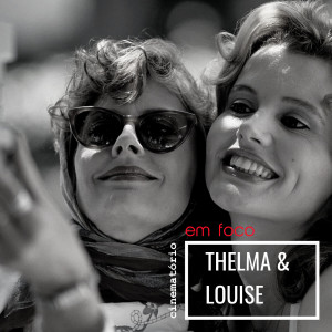 Em Foco: ”Thelma & Louise” (1991), de Ridley Scott