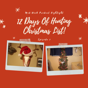 Ep. 29: Mid-Week Product Highlight Episode 7- 12 Days Of Hunting Christmas List