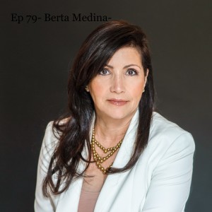 Ep 79- Berta Medina- Garcia - Be Selfish With Generosity