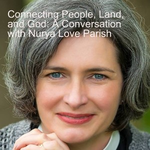 Connecting People, Land, and God: A Conversation with Nurya Love Parish