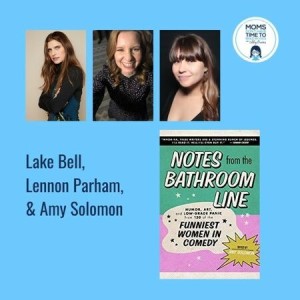 Lake Bell, Lennon Parham, and Amy Solomon, NOTES FROM THE BATHROOM LINE