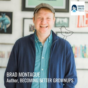 Brad Montague, BECOMING BETTER GROWNUPS