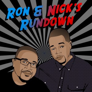 RON & NICK’S RUNDOWN PODCAST Episode 20