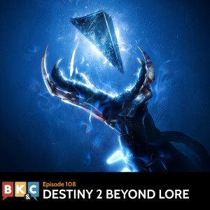 Episode 108 - Destiny 2 Beyond Lore