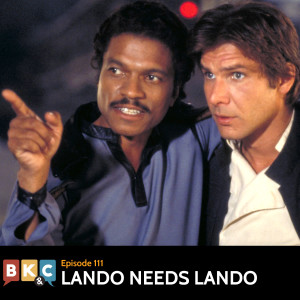 Episode 111 - Lando Needs Lando