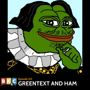 Episode 143 - Greentext and Ham